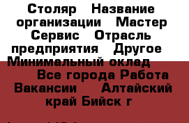 Столяр › Название организации ­ Мастер Сервис › Отрасль предприятия ­ Другое › Минимальный оклад ­ 50 000 - Все города Работа » Вакансии   . Алтайский край,Бийск г.